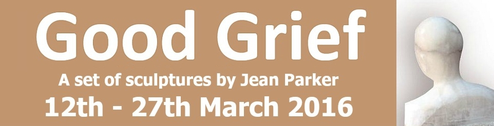 Good Grief - 12th - 27th March 2016 - a exhibition featuring a set of sculptures by Jean Parker