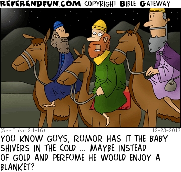 A cartoon of the three wise men on camels with the caption "you know guys, rumor has it that the baby shivers in the cold... maybe instead of gold and perfume he would enjoy a blanket?"