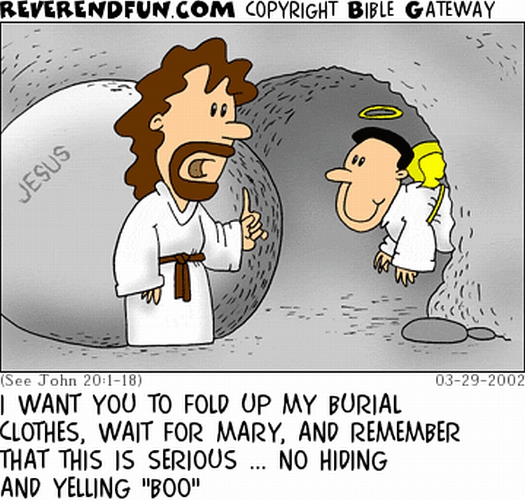 A cartoon of Jesus standing outside the tomb talking to an angel with the caption "I want you to fold up my burial clothes, wait for Mary, and remember that this is serious... no hiding and yelling 'Boo!'"