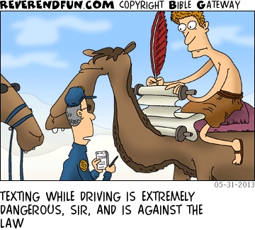 A cartoon showing a man on a camel writing on a scroll and a policeman stopping him with the caption "Texting while driving is extremely dangerous, Sir, and is against the law"