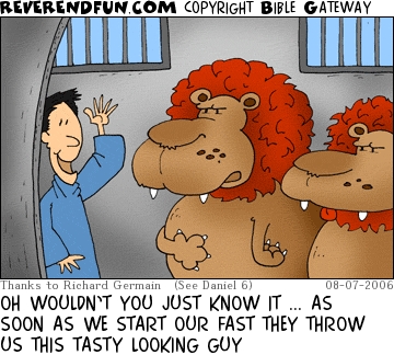 A cartoon showing Daniel entering the lions den with the caption "Wouldn't you just know it - as soon as we start our fast, they throw us this tasty looking guy."