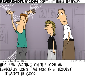 A cartoon showing two people looking at a man with his arms raised and covered in cobwebs and the caption "He's been waiting on the Lord an especially long time for this request... it must be good."