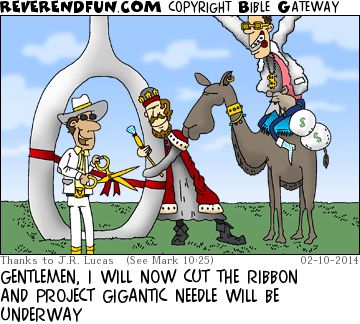 A cartoon of two men in front of a giant needle eye with a red ribbon across the middle and another man on a camel and the caption "Gentlemen, I will now cut the ribbon and project gigantic needle will be underway"