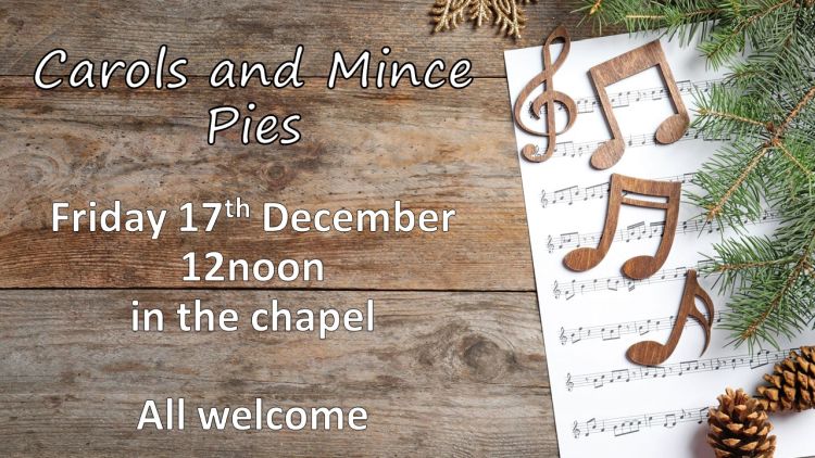 Musical notes against sheet music and festive greenery with the words "Carols and mince pies, Friday 17th December, 12noon in the chapel. All welcome"