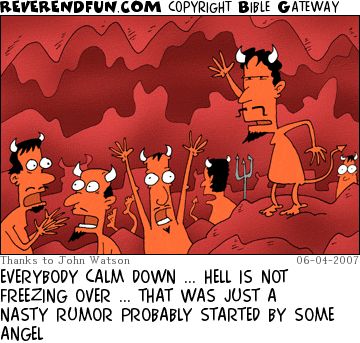 A cartoon showing a group of devils panicking and one devil trying to reassure them with the caption "Everybody calm down... hell is not freezing over. That was just a nasty rumor probably started by some angel."