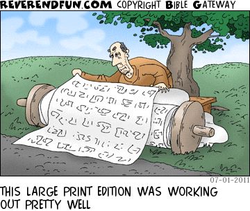 A cartoon of a man reading a giant scroll with the caption "The large print edition was working out pretty well."