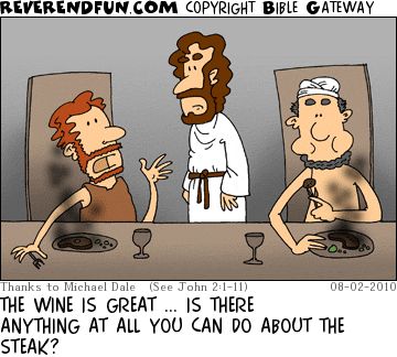 A cartoon with Jesus standing in between two men sitting at a table with burnt steak in front of them. The caption reads "The wine is great... is there anything at all you can do about the steak?"