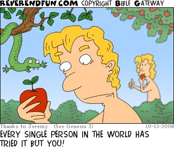 A cartoon depicting Adam looking at an apple with the snake talking to him and Eve in the background eating an apple. The caption reads "Every single person in the world has tried it but you..."