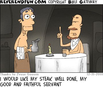 A cartoon of a man sitting at a table looking at the person serving him. The text reads "I would like my steak well done, my good and faithful servant."