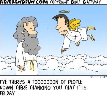 A cartoon with an angel talking to God and the caption reads "FYI: There's a tooooooon of people down there thanking you that it is Friday"