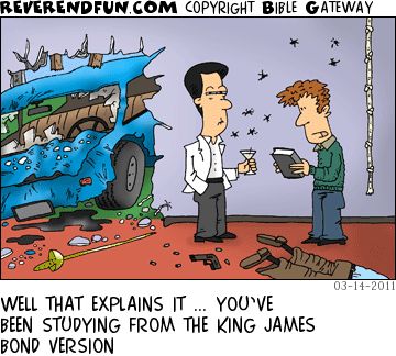 A cartoon showing a man in a white shirt holding a martini with a blue car crashed through the wall behind him. In front of him another man is looking at a Bible. The caption reads "Well that explains it... you've been studying from the King James Bond version."