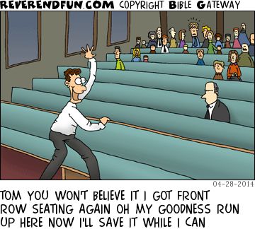 A cartoon of a man standing in an empty front pew with several empty rows behind him and the members of the congregation sitting towards the back. The caption reads "Tom, you won't believe it! I got front row seating again! Oh my goodness! Run up here now. I'll save it while I can."