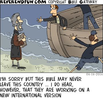 A cartoon depicting a man holding a Bible on a shore with men in a boat and one man in the boat reaching towards the Bible. The caption reads "I'm sorry but this Bible may never leave this country. I do hear, however, that they are working on a new international version."
