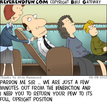 A cartoon showing a man leaning backwards in a pew and a woman about to tip the seat forward. The caption reads "Pardon me, Sir, we are just a few minutes out from the benediction and I need you to return your pew to its full upright position."
