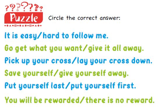 A puzzle with sentences. The text reads “Circle the correct answer: It is easy/hard to follow me. Go get what you want/give it all away. Pick up your cross/lay your cross down. Save yourself/give yourself away. Put yourself last/put yourself first. You will be rewarded/there is no reward.”