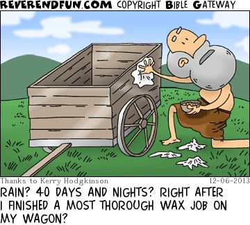 A cartoon of Noah polishing a cart and looking up. The caption reads "Rain? 40 days and nights? Right after I finished a most thorough wax job on my wagon?"