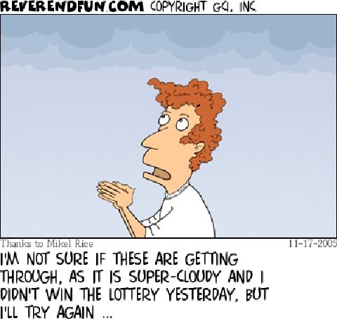 A cartoon of a man praying. The caption reads "I'm not sure if these are getting through, as it is super-cloudy and I didn't win the lottery yesterday, but I'll try again..."