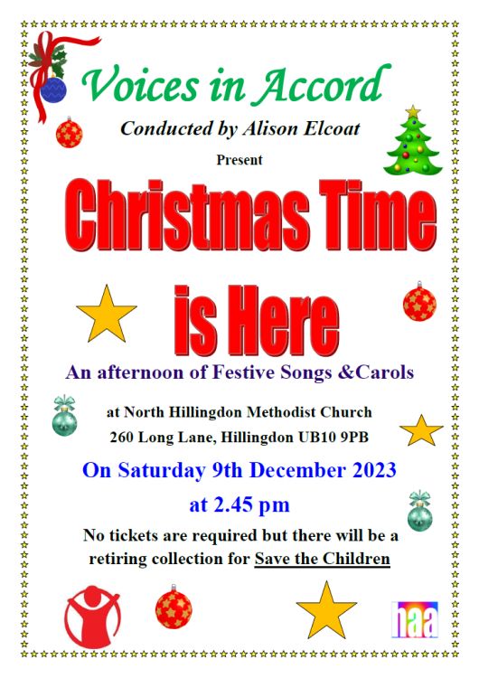 A poster with Christmassy clip-art images (stars, baubles and a Christmas tre) advertising a concert. The text reads: “Voices in Accord conducted by Alison Elcoat present Christmas Time is Here. An afternoon of festive songs and carols at North Hillingdon Methodist Church, 260 Long Lane, Hillingdon UB10 9PB on Saturday 9th December 2023 at 2.45pm. No tickets are required but there will be retiring collection for Save the Children.”