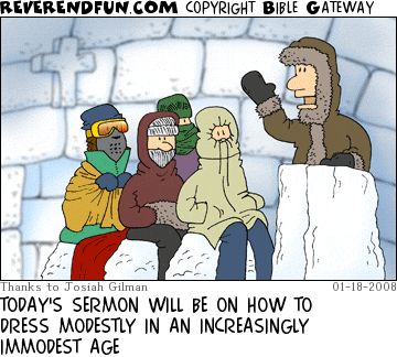 A cartoon of people dressed up in thick winter clothing inside an igloo with a preacher standing at a frozen pulpit. The caption reads "Today's sermon will be on how to dress modestly in an increasingly immodest world."