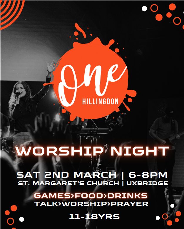 A flyer for One Hillingdon Worship Night. The text reads “One Hillingdon Worship Night. Sat 2nd March. 6-8pm. St Margaret’s Church, Uxbridge. Games. Food. Drinks. Talk. Worship. Prayer. 11-18yrs.”