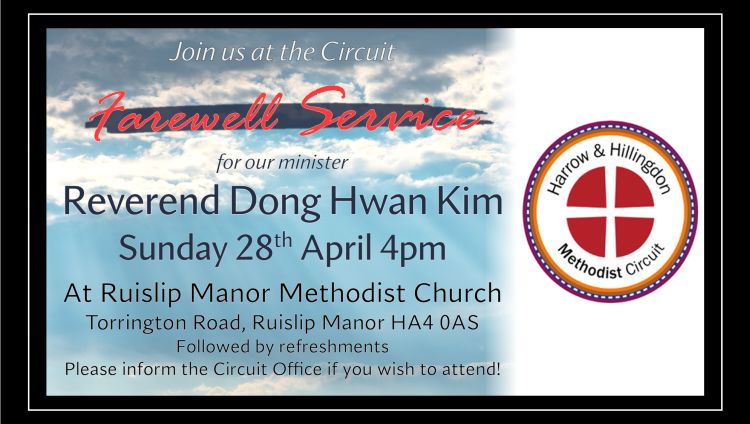 A poster with a blue sky background and the Harrow and Hillingdon Methodist Circuit logo. The text reads “Join us at the Circuit Farewell Service for our minister Reverend Dong Hwan Kim Sunday 28th April 4pm at Ruislip Manor Methodist Church, Torrington Road, Ruislip Manor HA4 0AS. Followed by refreshments. Please inform the Circuit Office if you wish to attend.”