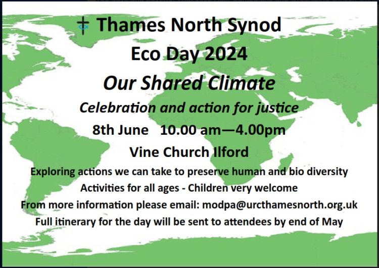 A poster showing a world map in green and the text "Thames North Synod. Eco Day 2024. Our Shared Climate. Celebration and action for justice. 8th June. 10.00am - 4.00pm. Vine Church, Ilford. A day exploring actions we can take to preserve human and bio diversity. Activities for all ages. Children very welcome. For more information, please email modpa@urcthamesnorth.org.uk Full itinerary for the day will be sent to attendees by end of May."